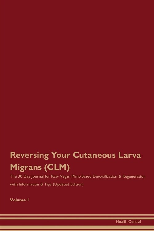 Reversing Your Cutaneous Larva Migrans (CLM): The 30 Day Journal for Raw Vegan Plant-Based Detoxification & Regeneration with Information & Tips (Upda (Paperback)