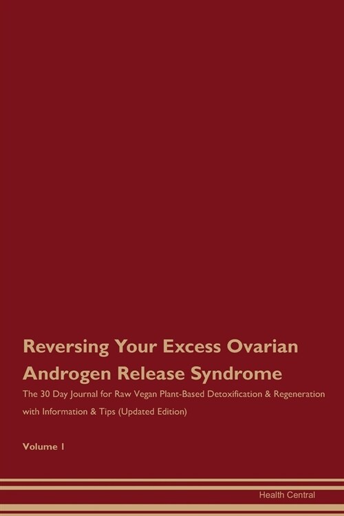 Reversing Your Excess Ovarian Androgen Release Syndrome: The 30 Day Journal for Raw Vegan Plant-Based Detoxification & Regeneration with Information & (Paperback)