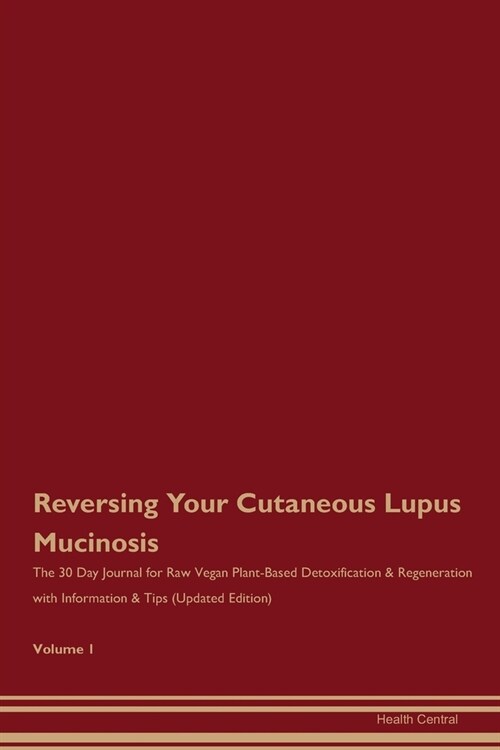 Reversing Your Cutaneous Lupus Mucinosis: The 30 Day Journal for Raw Vegan Plant-Based Detoxification & Regeneration with Information & Tips (Updated (Paperback)