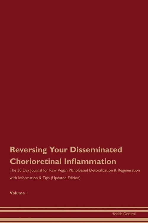 Reversing Your Disseminated Chorioretinal Inflammation: The 30 Day Journal for Raw Vegan Plant-Based Detoxification & Regeneration with Information & (Paperback)