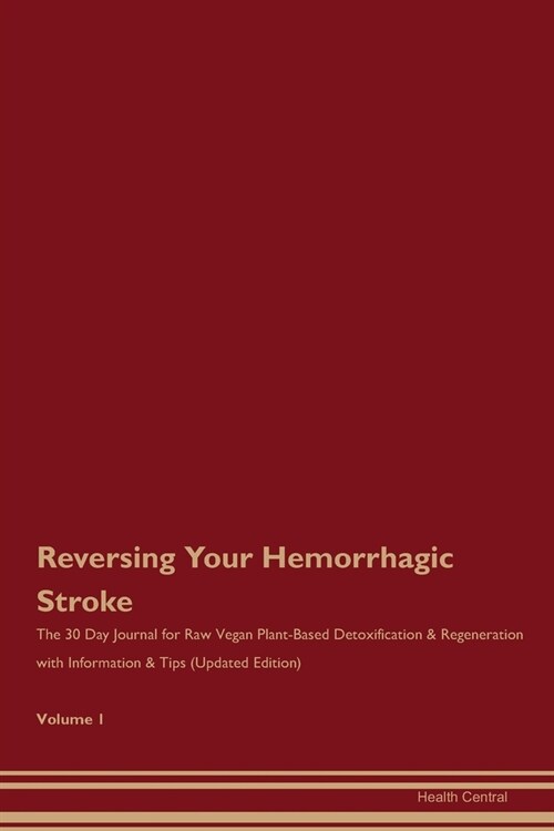 Reversing Your Hemorrhagic Stroke: The 30 Day Journal for Raw Vegan Plant-Based Detoxification & Regeneration with Information & Tips (Updated Edition (Paperback)