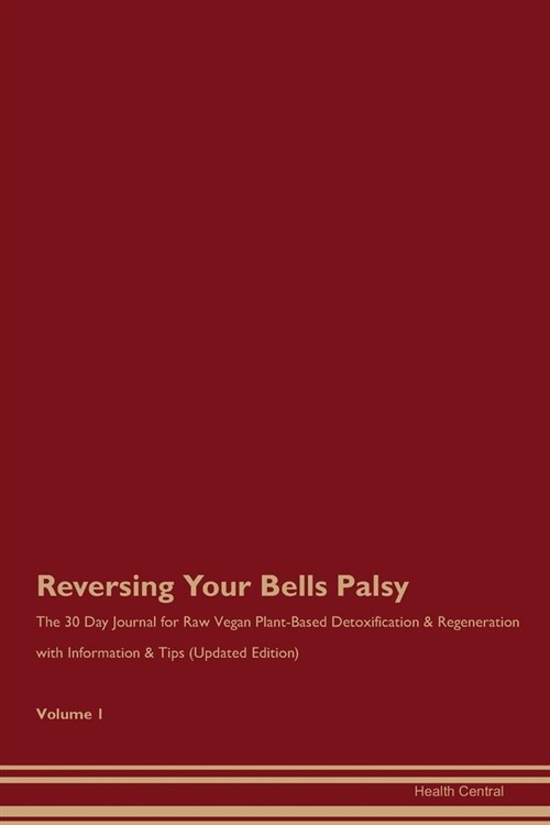 Reversing Your Bells Palsy: The 30 Day Journal for Raw Vegan Plant-Based Detoxification & Regeneration with Information & Tips (Updated Edition) V (Paperback)