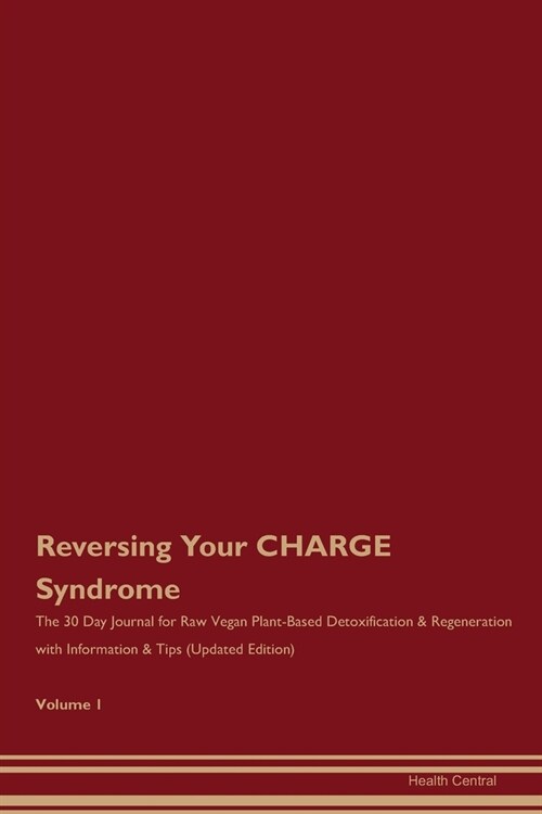 Reversing Your CHARGE Syndrome: The 30 Day Journal for Raw Vegan Plant-Based Detoxification & Regeneration with Information & Tips (Updated Edition) V (Paperback)