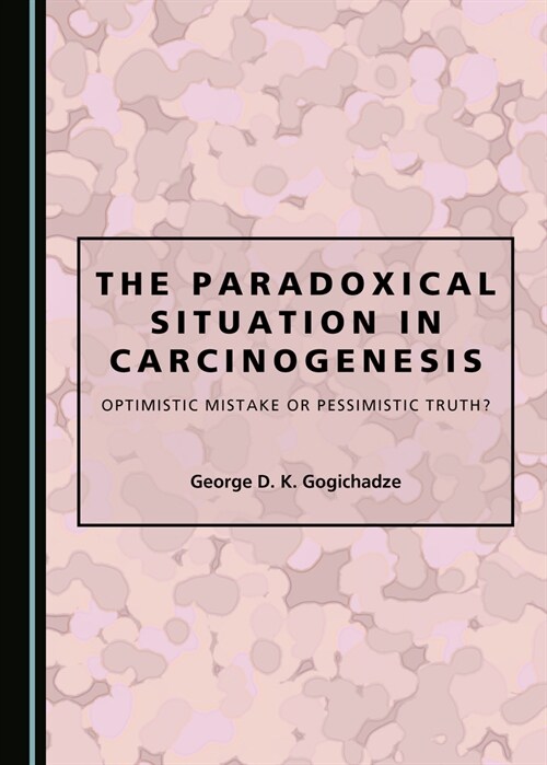 The Paradoxical Situation in Carcinogenesis: Optimistic Mistake or Pessimistic Truth? (Hardcover)