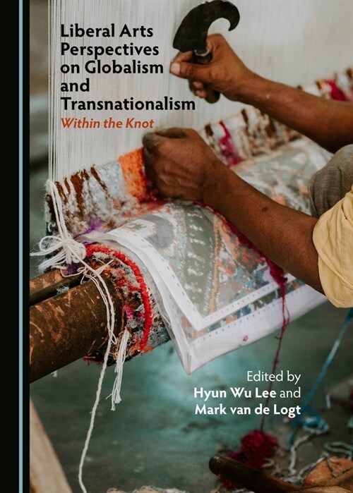 Liberal Arts Perspectives on Globalism and Transnationalism: Within the Knot (Hardcover)