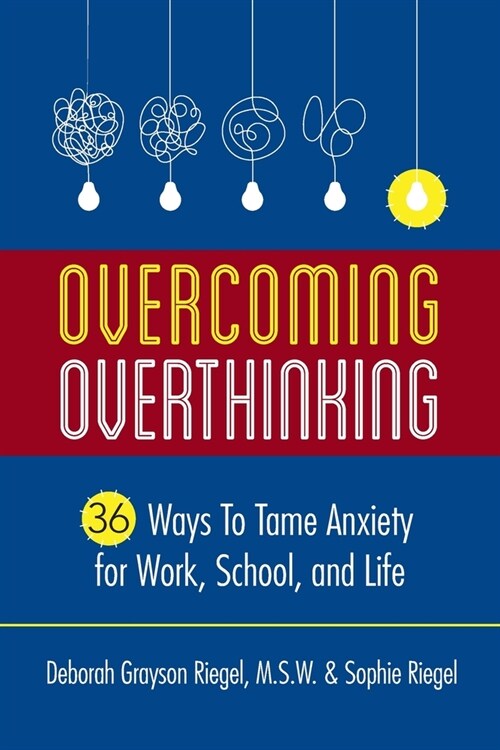 Overcoming Overthinking: 36 Ways to Tame Anxiety for Work, School, and Life (Paperback)