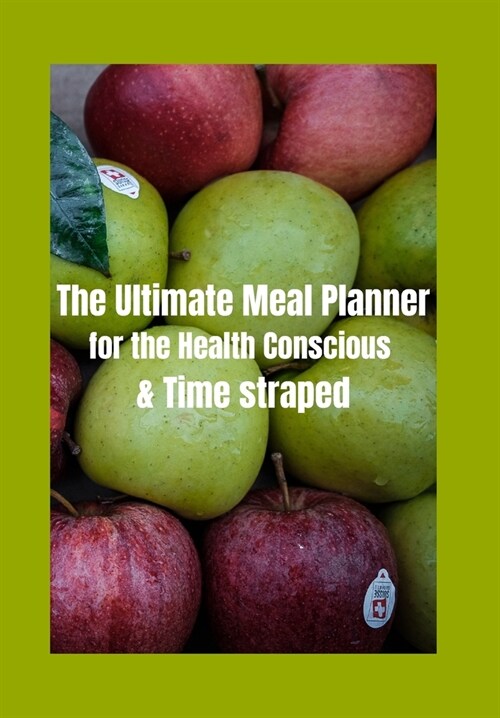 The Ultimate Weekly Meal Planner for Very Busy People: Green Meal Tracker with Green and Red Apples for People Who Want to Maintain Their Health But L (Paperback)