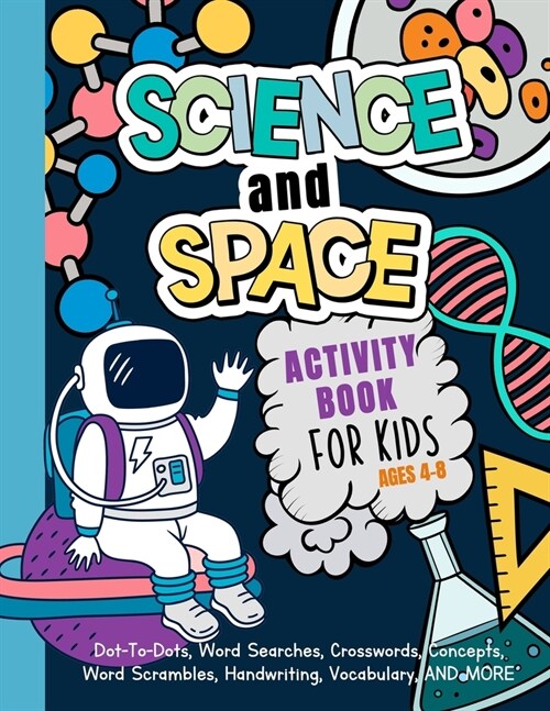 Science And Space Activity Book For Kids Ages 4-8: Learn About Atoms, Magnets, Planets, Organisms, Insects, Dinosaurs, Satellites, Molecules, Photosyn (Paperback)