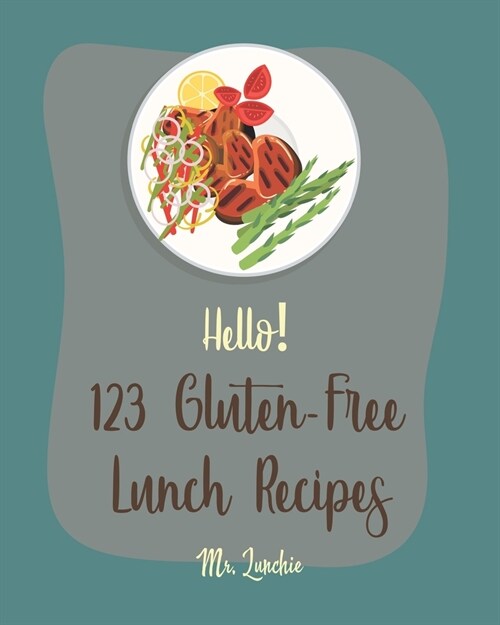 Hello! 123 Gluten-Free Lunch Recipes: Best Gluten-Free Lunch Cookbook Ever For Beginners [Roasted Vegetable Cookbook, Creamy Soup Cookbook, Chicken Br (Paperback)