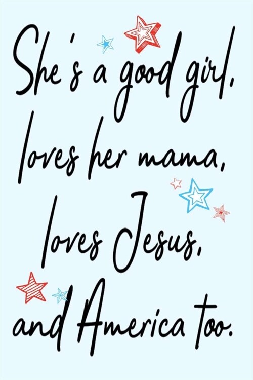 Shes a good girl, loves her mama, love Jesus, and America too.: Lined Notebook, 110 Pages -Fun and Inspirational Quote on Light Blue Matte Soft Cover (Paperback)