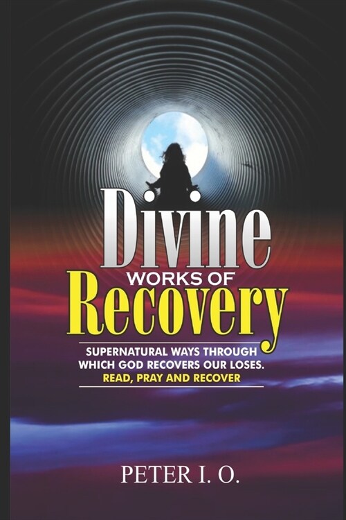 Divine Works of Recovery: Supernatural ways through which God recover our loses. (Paperback)