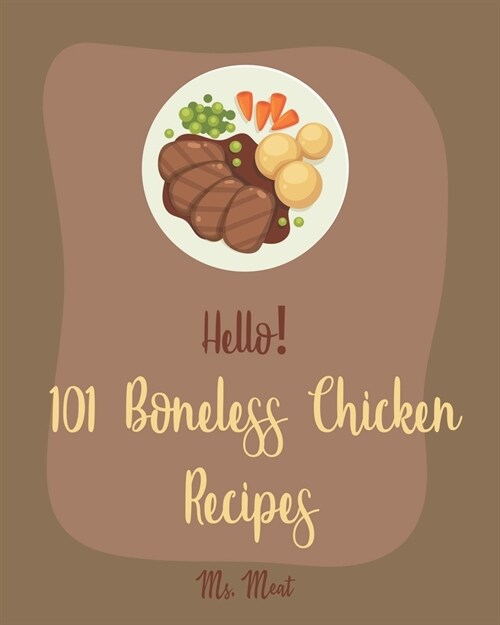 Hello! 101 Boneless Chicken Recipes: Best Boneless Chicken Cookbook Ever For Beginners [Baked Chicken Recipe, Chicken Breast Recipe, Chicken Thigh Boo (Paperback)