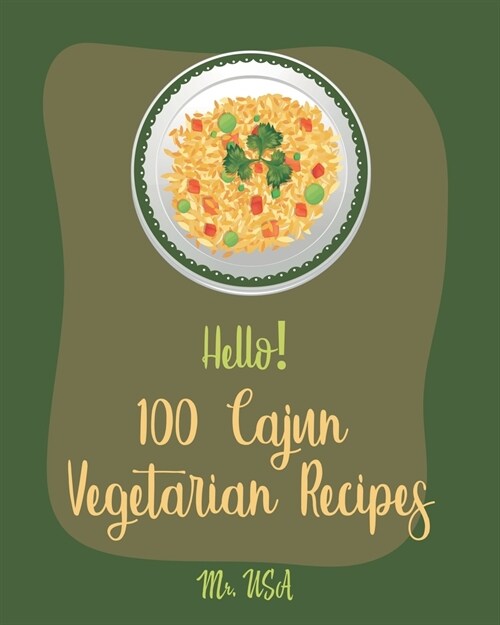 Hello! 100 Cajun Vegetarian Recipes: Best Cajun Vegetarian Cookbook Ever For Beginners [Best Cajun Cookbook, Cajun Vegan Cookbook, Cajun Seafood Cookb (Paperback)