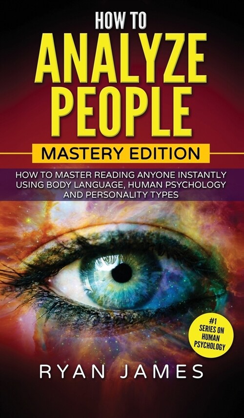 How to Analyze People: Mastery Edition - How to Master Reading Anyone Instantly Using Body Language, Human Psychology and Personality Types ( (Hardcover)