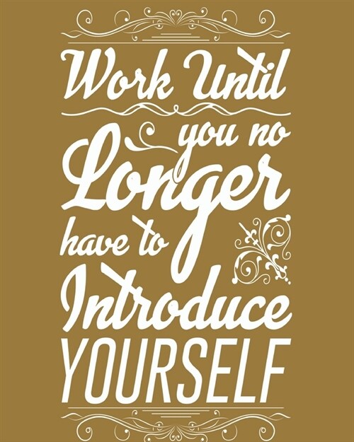 Work until you no longer have to introduce yourself: Notebook Lined Pages 8 x 10 inch @ 100 pages (Paperback)