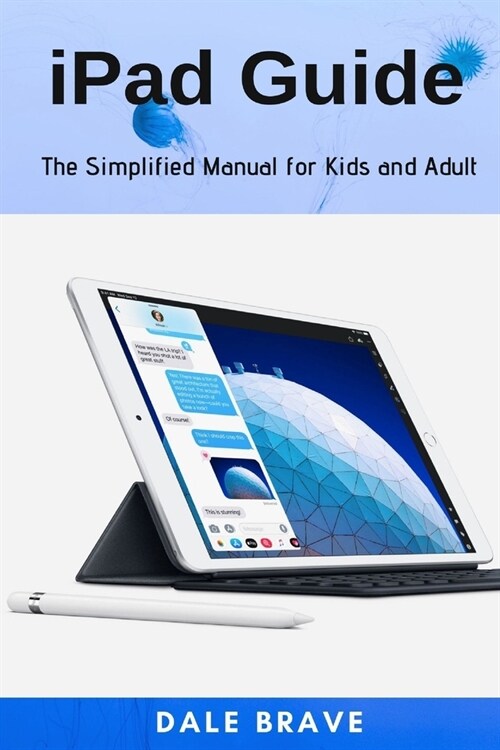 iPad Guide: The Simplified Manual for Kids and Adult (Paperback)