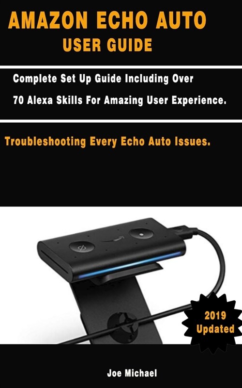 Amazon Echo Auto User Guide: Complete Set Up Guide Including Over 70 Alexa Skills For Amazing User Experience. Troubleshooting Every Echo Auto Issu (Paperback)