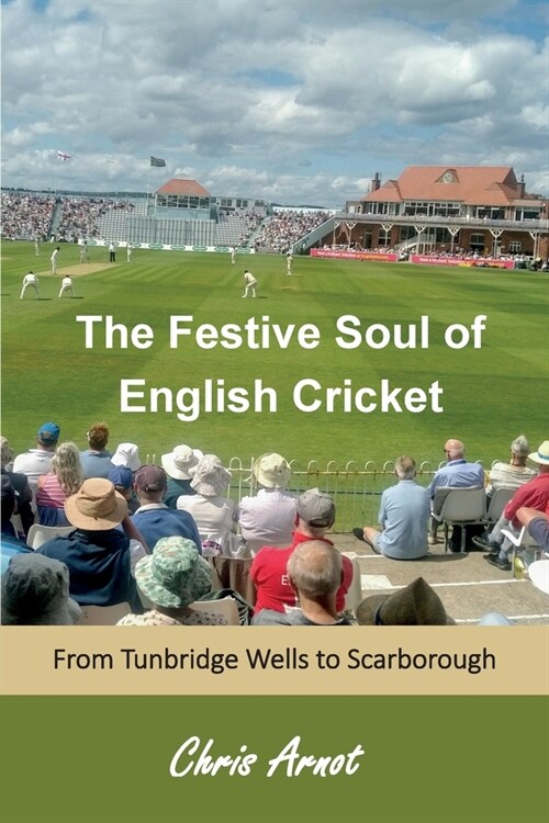 The Festive Soul of English Cricket : from Tunbridge Wells to Scarborough (Paperback)