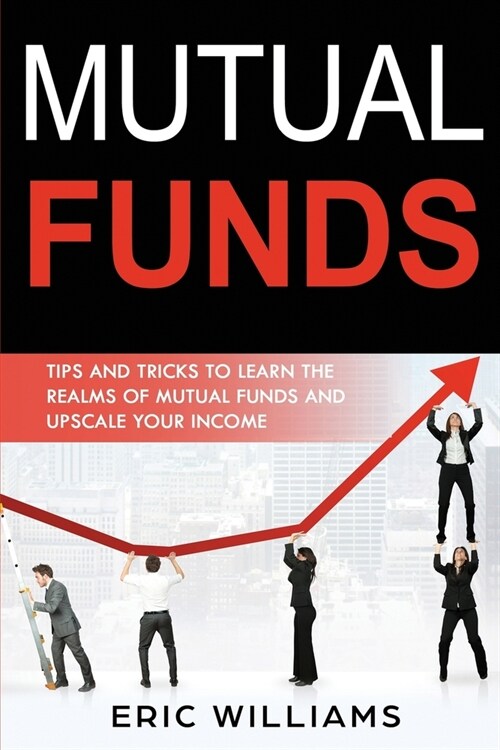Mutual Funds: Tips and Tricks to Learn the Realms of Mutual Funds and Upscale Your Income (Paperback)