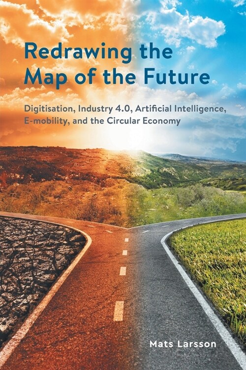 Redrawing the Map of the Future: Digitisation, Industry 4.0, Artificial Intelligence, E-mobility, and the Circular Economy (Paperback)