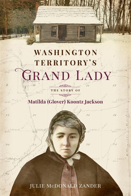 Washington Territorys Grand Lady: The Story of Matilda (Glover) Koontz Jackson (Paperback)