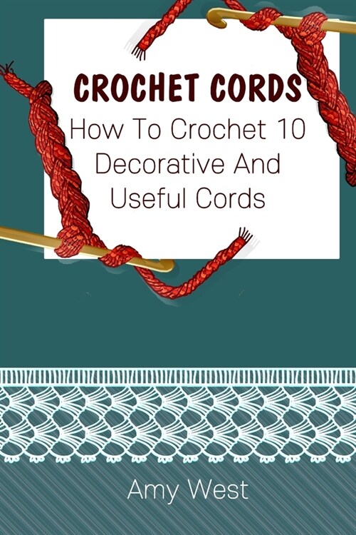 Crochet Cords: How To Crochet 10 Decorative And Useful Cords: (Crochet Stitches, Crochet Patterns, Crochet Accessories) (Paperback)