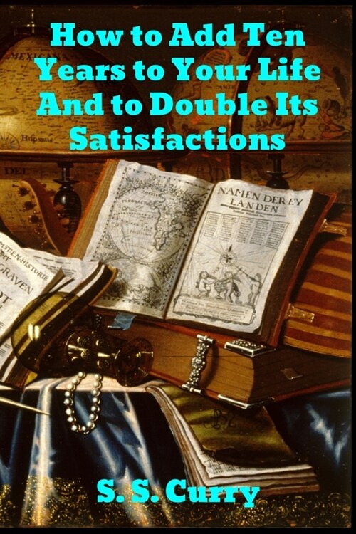 How to Add Ten Years to your Life and to Double Its Satisfactions (Paperback)