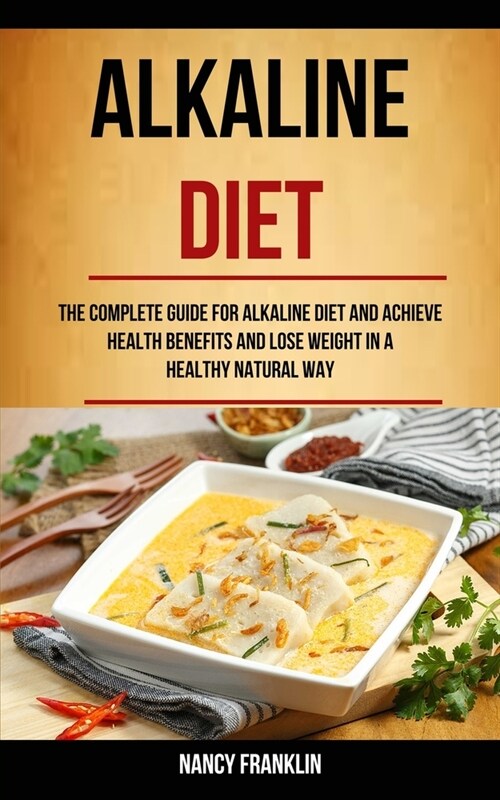 Alkaline Diet: The Complete Guide for Alkaline Diet and Achieve Health Benefits and Lose Weight in a Healthy Natural Way (Paperback)