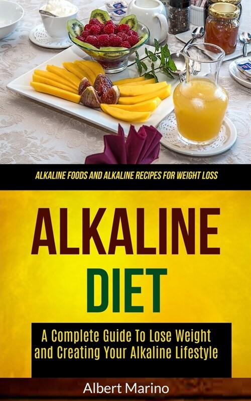 Alkaline Diet: A Complete Guide to Lose Weight and Creating Your Alkaline Lifestyle (Alkaline Foods and Alkaline Recipes for Weight L (Paperback)