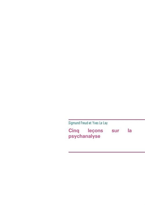 Cinq le?ns sur la psychanalyse (?ition int?rale): Le premier ouvrage de Sigmund Freud ?avoir ??traduit en fran?is (Paperback)