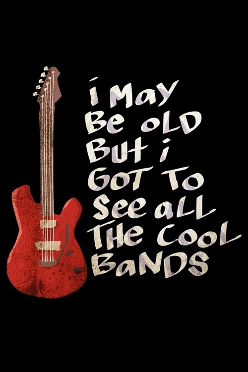I May Be Old But I Got To See All The Cool Bands (Paperback)
