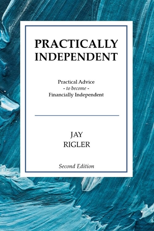Practically Independent: Practical Advice to Become Financially Independent (Paperback)