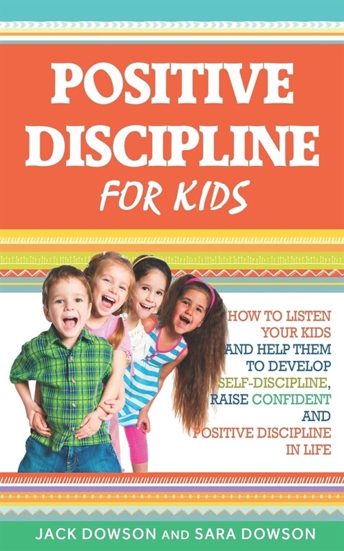 Positive Discipline for Kids: How to Listen Your Kids and Help Them to Develop Self-Discipline, Raise Confident and Positive Discipline in Life (Paperback)
