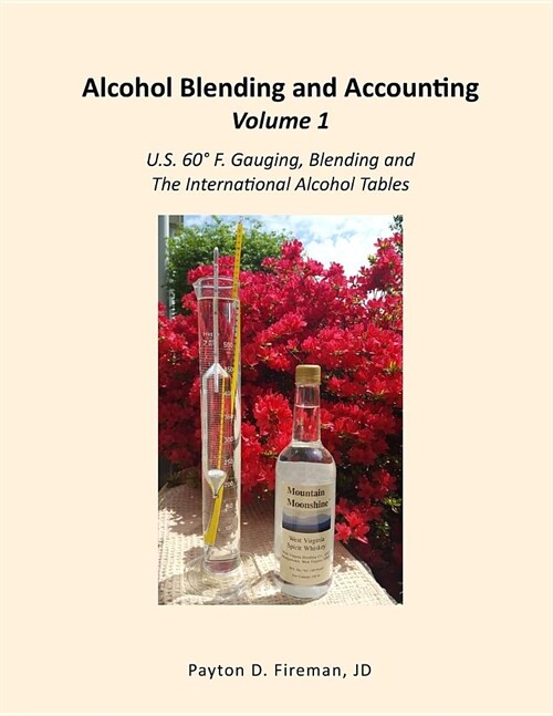 Alcohol Blending and Accounting Volume 1: U.S. 60?F. Gauging, Blending and the International Alcohol Tables (Paperback)