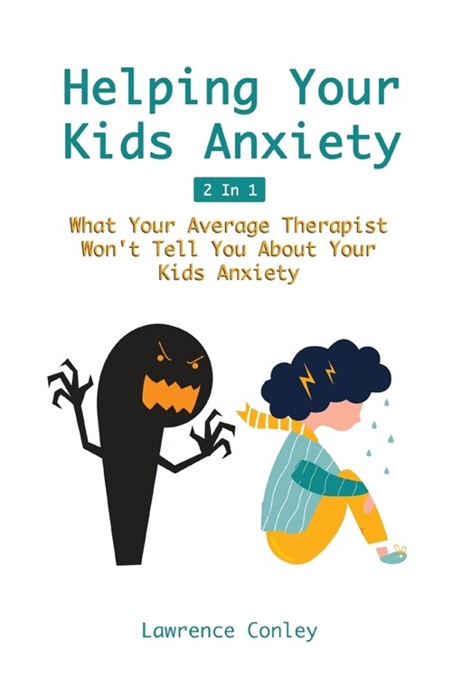 Helping Your Kids Anxiety 2 In 1: What Your Average Therapist Wont Tell You About Your Kids Anxiety (Paperback)