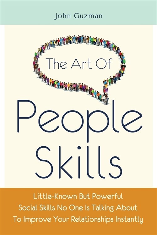 The Art Of People Skills: Little-Known But Powerful Social Skills No One Is Talking About To Improve Your Relationships Instantly (Paperback)
