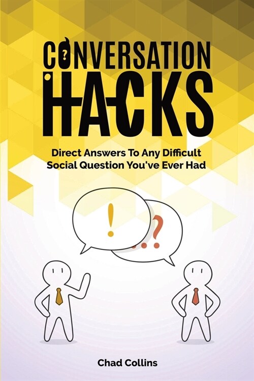 Conversation Hacks: Direct Answers To Any Difficult Social Question You Have Ever Had (Paperback)