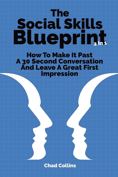 The Social Skills Blueprint 2 In 1: How To Make It Past A 30 Second Conversation And Leave A Great First Impression (Paperback)