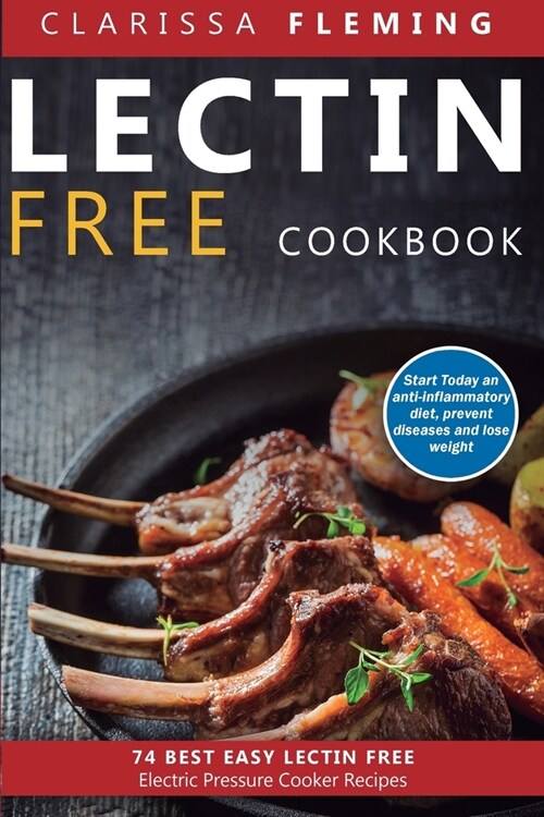 Lectin Free Cookbook: 74 Best Easy Lectin-Free Electric Pressure Cooker Recipes (Start Today An Anti-Inflammatory Diet, Prevent Diseases, Lo (Paperback)