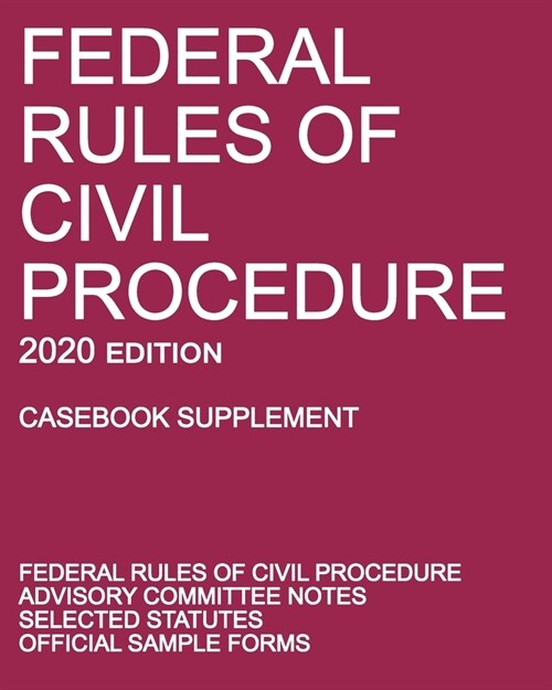 Federal Rules of Civil Procedure; 2020 Edition (Casebook Supplement): With Advisory Committee Notes, Selected Statutes, and Official Forms (Paperback, 2020)