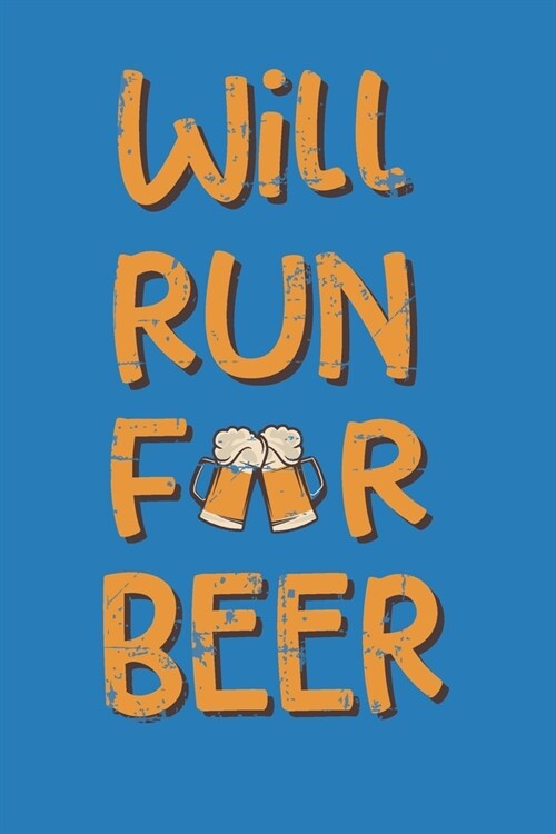 Will Run for Beer: Funny Gag Notebook Novelty Gift Running, Jogging, Marathon Inspired Lovers Who Love Beer Blank Lined Journal to Jot Do (Paperback)