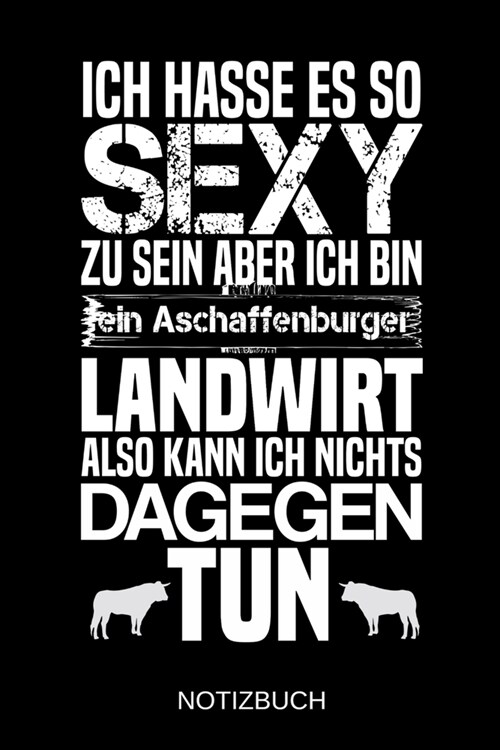 Ich hasse es so sexy zu sein aber ich bin ein Aschaffenburger Landwirt also kann ich nichts dagegen tun: A5 Notizbuch Liniert 120 Seiten Geschenk/Gesc (Paperback)