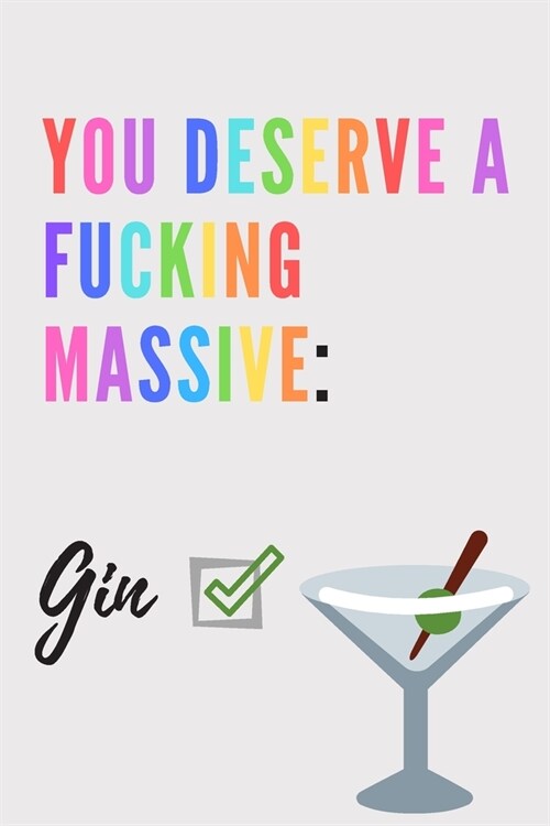 You deserve a fucking massive gin Notebook: Wine gifts Beer gifts Gin gifts - lined notebook/journal/diary/logbook (Paperback)