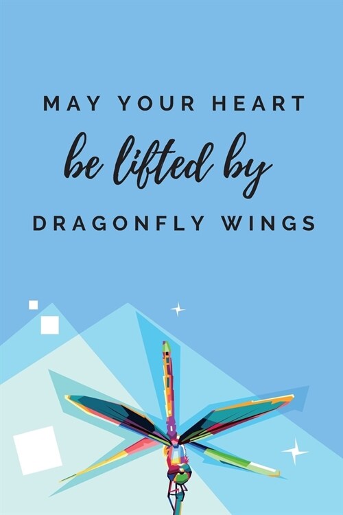 May your heart be lifted by dragonfly wings - Notebook: Nature gifts - dragonfly gifts - for women - Lined notebook/journal/dairy/logbook (Paperback)