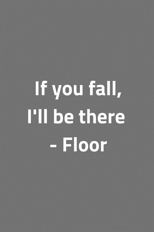 If you fall, Ill be there - Floor - Notebook: Funny notebook gifts for joke lovers - Lined notebook/journal (Paperback)