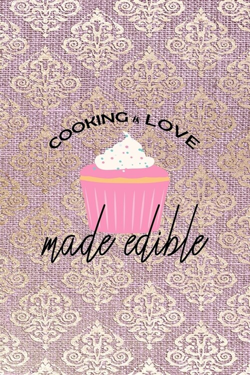 Cooking Is Love Made Edible: All Purpose 6x9 Blank Lined Notebook Journal Way Better Than A Card Trendy Unique Gift Pink And Golden Texture Baking (Paperback)