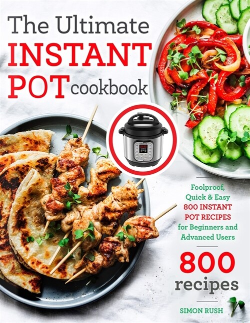 The Ultimate Instant Pot cookbook: Foolproof, Quick & Easy 800 Instant Pot Recipes for Beginners and Advanced Users (Paperback)