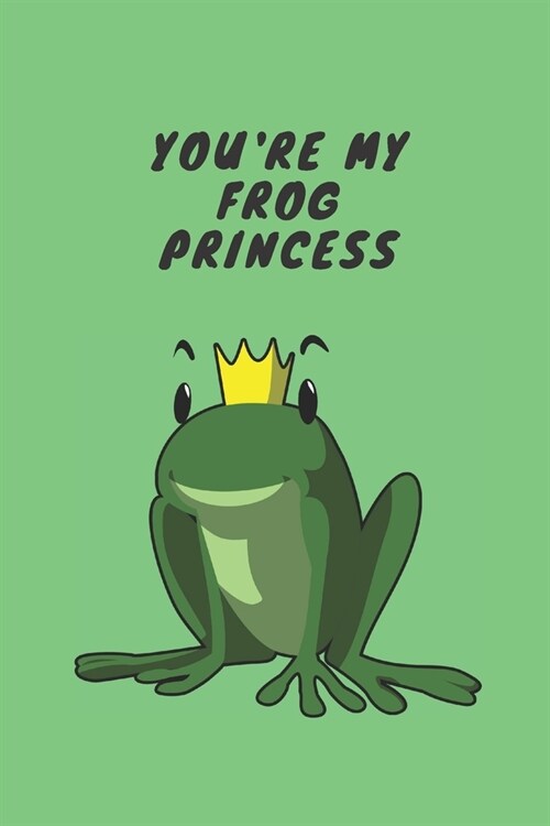 Youre my frog princess - Notebook: Frog gift for frog lovers, men, women, girls and boys - Lined notebook/journal/diary/logbook/jotter (Paperback)