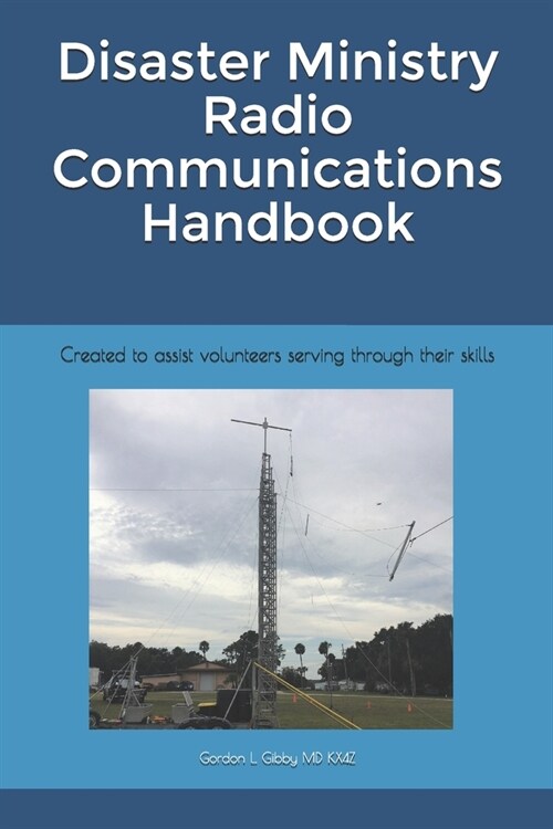 Disaster Ministry Radio Communications Handbook: Created to assist volunteers serving through their skills (Paperback)