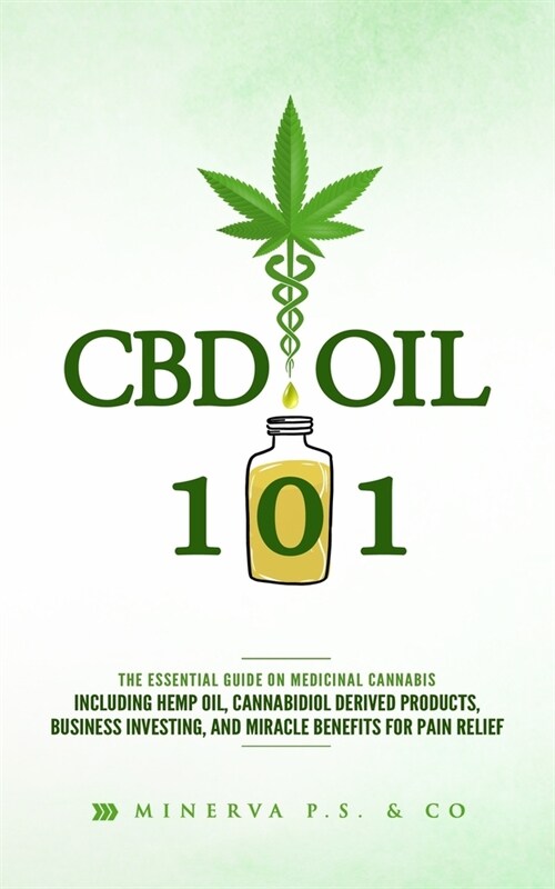 CBD Oil 101: The Essential Guide on Medicinal Cannabis Including Hemp Oil, Cannabidiol Derived Products, Business Investing, and Mi (Paperback)